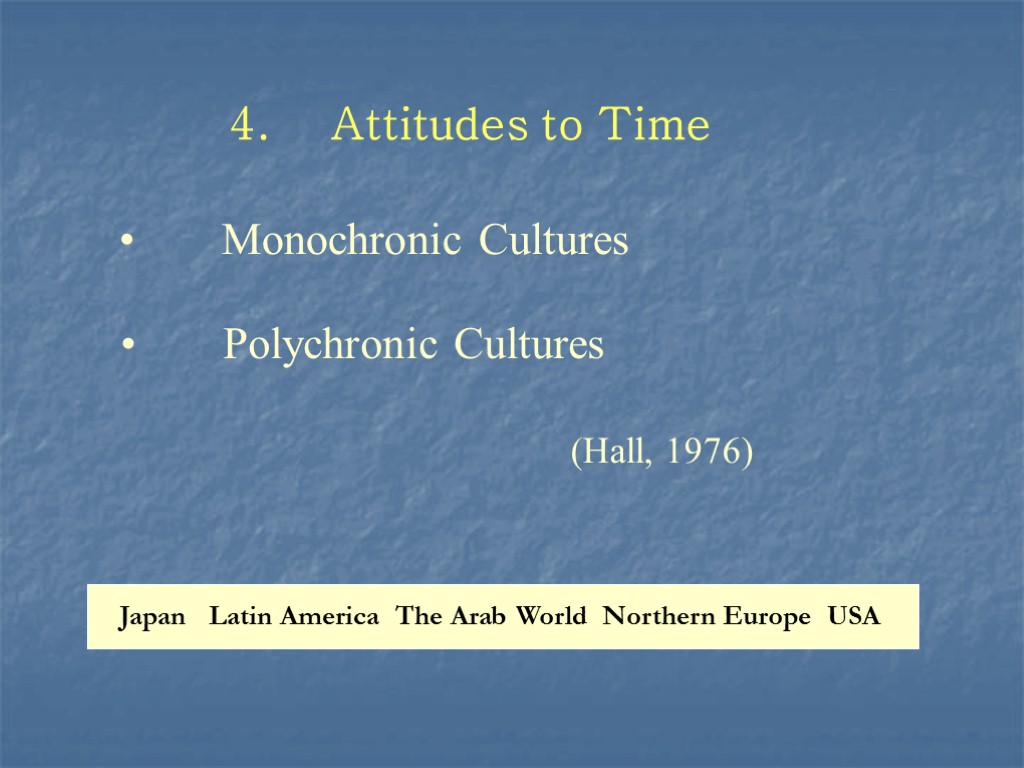 4. Attitudes to Time Polychronic Cultures (Hall, 1976) Monochronic Cultures
